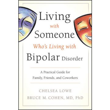 Living With Someone Who's Living With Bipolar Disorder: A Practical Guide for Family, Friends, and Coworkers  Lowe Chelsea; Cohen Bruce M.  Wiley - Blackwell  9780470475669