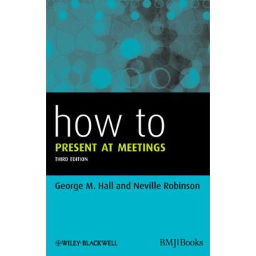 How to Present at Meetings, 3ed.  Hall George M.; Robinson Neville  Wiley - Blackwell  9780470654583