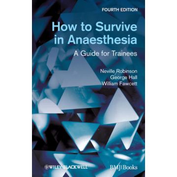 How to Survive in Anaesthesia, 4/ed.  Robinson Neville; Hall George M.; Fawcett William  Wiley-Blackwell  9780470654620