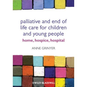 Palliative and End of Life Care for Children and Young People: Home, Hospice, Hospital  Grinyer Anne  Wiley - Blackwell  9780470656143