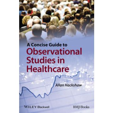 A Concise Guide to Observational Studies in Healthcare  Hackshaw Allan  Wiley - Blackwell  9780470658673