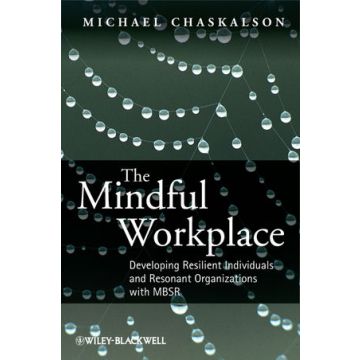 The Mindful Workplace: Developing Resilient Individuals and Resonant Organizations with MBSR  Chaskalson Michael  Wiley - Blackwell  9780470661598