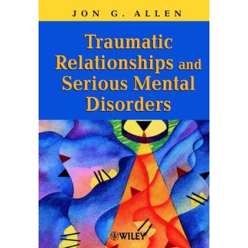 Traumatic Relationships and Serious Mental Disorders  Allen Jon G.  Wiley - Blackwell  9780471485544