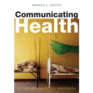 Communicating Health: A Culture-centered Approach  Dutta Mohan J.  Wiley - Blackwell  9780745634920