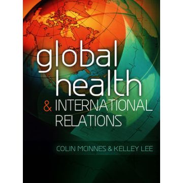 Global Health and International Relations  McInnes Colin; Lee Kelley  Wiley - Blackwell  9780745649450