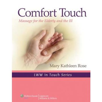 Comfort Touch: Massage for the Elderly and the Ill  Rose Mary Kathleen  LIPPINCOTT Williams and Wilkins  9780781798297