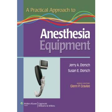 A Practical Approach to Anesthesia Equipment  Dorsch Jerry A.; Dorsch Susan E.  LIPPINCOTT Williams and Wilkins  9780781798679