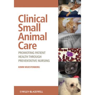 Clinical Small Animal Care: Promoting Patient Health through Preventative Nursing  Wuestenberg Kimm  Wiley - Blackwell  9780813805146