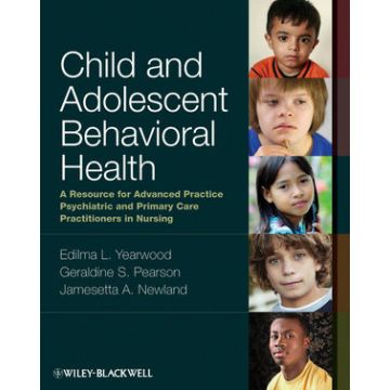 Child and Adolescent Behavioral Health: A Resource for Advanced Practice Psychiatric and Primary Care Practitioners in Nursing  Yearwood Edilma L.; Pearson Geraldine S.; Newland Jamesetta A.  Wiley - Blackwell  9780813807867