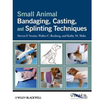 Small Animal Bandaging, Casting, and Splinting Techniques  Swaim Steven F.; Renberg Walter C.; Shike Kathy M.  Wiley - Blackwell  9780813819624