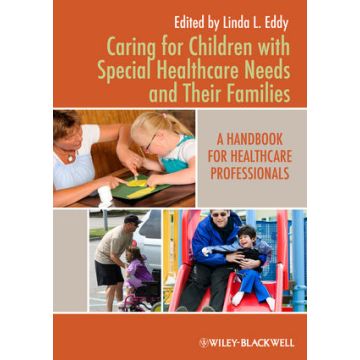 Caring for Children with Special Healthcare Needs and Their Families: A Handbook for Healthcare Professionals  Eddy Linda L.  Wiley - Blackwell  9780813820828