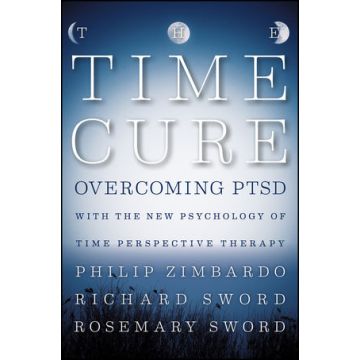 The Time Cure: Overcoming PTSD with the New Psychology of Time Perspective Therapy  Zimbardo Philip; Sword Richard; Sword  Rosemary  Wiley - Blackwell  9781118205679