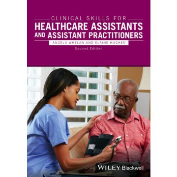 Clinical Skills for Healthcare Assistants and Assistant Practitioners, 2ed.  Whelan Angela; Hughes Elaine  Wiley - Blackwell  9781118256411