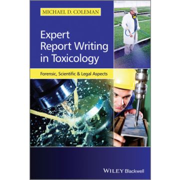 Expert Report Writing in Toxicology: Forensic, Scientific and Legal Aspects  Coleman Michael D.  Wiley - Blackwell  9781118432372