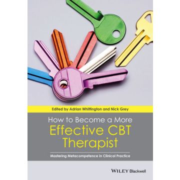 How to Become a More Effective CBT Therapist: Mastering Metacompetence in Clinical Practice  Whittington Adrian; Grey Nick  Wiley - Blackwell  9781118468340