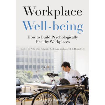 Workplace Well-being: How to Build Psychologically Healthy Workplaces  Day Arla; Kelloway E. Kevin; Hurrell Joseph J., Jr.  Wiley - Blackwell  9781118469453