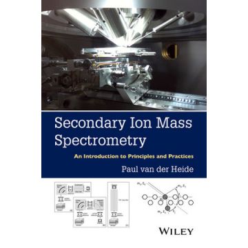 Secondary Ion Mass Spectrometry: An Introduction to Principles and Practices  van der Heide Paul  Wiley - Blackwell  9781118480489