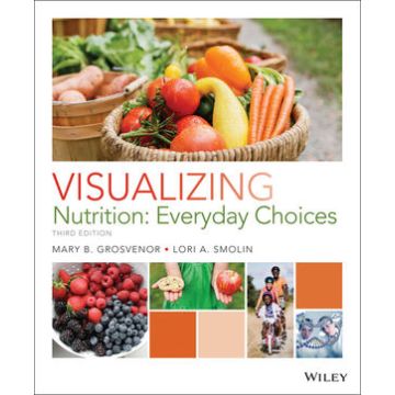 Visualizing Nutrition: Everyday Choices, 3ed.  Grosvenor Mary B.; Smolin Lori A.   Wiley - Blackwell  9781118583111