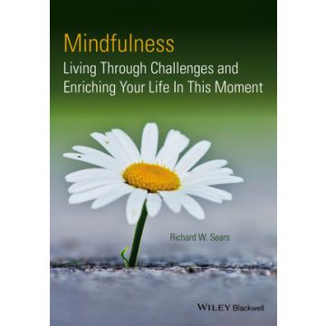 Mindfulness: Living Through Challenges and Enriching Your Life In This Moment  Sears Richard W.  Wiley - Blackwell  9781118597576