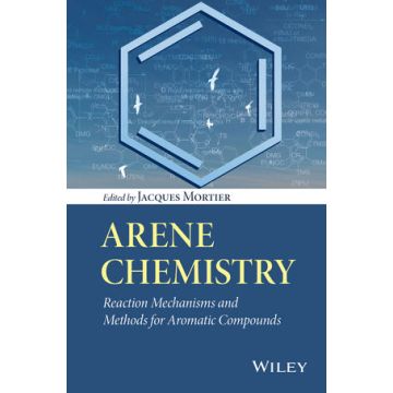 Arene Chemistry: Reaction Mechanisms and Methods for Aromatic Compounds  Mortier Jacques  Wiley - Blackwell  9781118752012