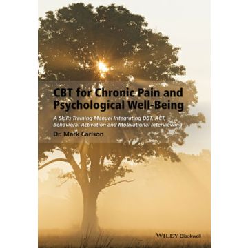 CBT for Chronic Pain and Psychological Well-Being: A Skills Training Manual Integrating DBT, ACT, Behavioral Activation and Motivational Interviewing  Carlson Mark  Wiley - Blackwell  9781118788813