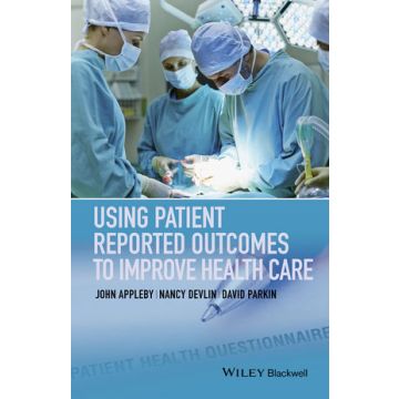 Using Patient Reported Outcomes to Improve Health Care  Appleby John; Devlin Nancy; Parkin David  Wiley - Blackwell  9781118948606