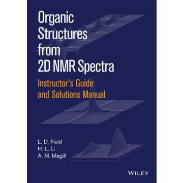 Instructors Guide and Solutions Manual to Organic Structures from 2D NMR Spectra  Field L. D.; Li H. L.; Magill A. M.  Wiley - Blackwell  9781119027256