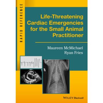 Life-Threatening Cardiac Emergencies for the Small Animal Practitioner  McMichael Maureen; Fries Ryan  Wiley - Blackwell  9781119042075