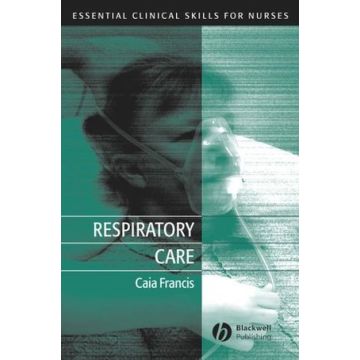 Respiratory Care: Essential Clinical Skills for Nurses  Francis Caia  Wiley - Blackwell  9781405117173