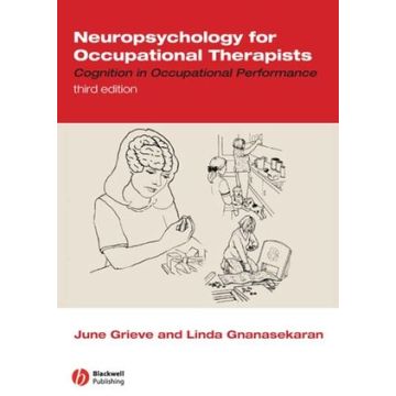 Neuropsychology for Occupational Therapists: Cognition in Occupational Performance, 3ed.  Grieve June; Gnanasekaran Linda  Wiley - Blackwell  9781405136990
