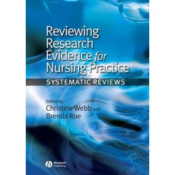 Reviewing Research Evidence for Nursing Practice: Systematic Reviews  Webb Christine; Roe Brenda  Wiley - Blackwell  9781405144230