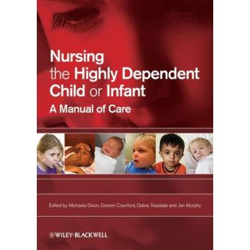 Nursing the Highly Dependent Child or Infant: A Manual of Care  Dixon Michaela; Crawford Doreen; Teasdale Debra; Murphy Jan  Wiley - Blackwell  9781405151764