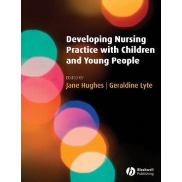 Developing Nursing Practice with Children and Young People  Hughes Jane; Lyte Geraldine  Wiley - Blackwell  9781405156059
