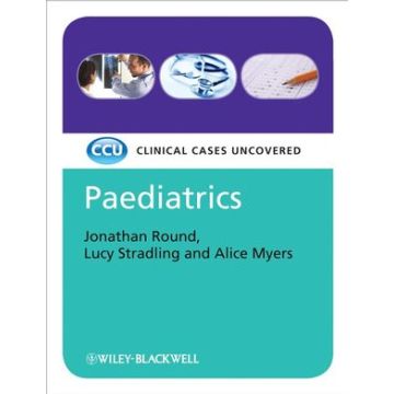 Paediatrics: Clinical Cases Uncovered  Round Jonathan J.; Stradling Lucy; Myers Alice  Wiley - Blackwell  9781405159845