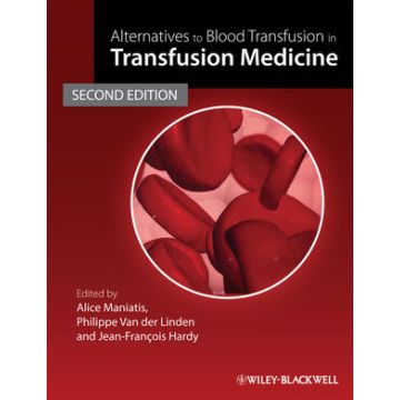 Alternatives to Blood Transfusion in Transfusion Medicine, 2ed.  Maniatis Alice; Hardy Jean-François; van der Linden Phillipe  Wiley - Blackwell  9781405163217