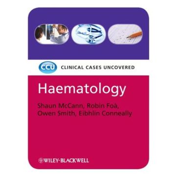 Haematology: Clinical Cases Uncovered, 2ed.  McCann Shaun; Foa Robin; Smith Owen; Conneally Eibhlin  Wiley - Blackwell  9781405183222
