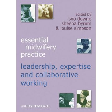 Essential Midwifery Practice: Expertise Leadership and Collaborative Working  Downe Soo; Byrom Sheena; Simpson Louise  Wiley - Blackwell  9781405184311