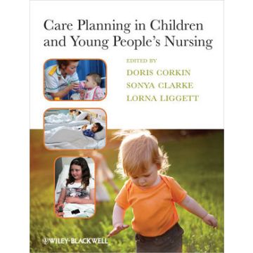 Care Planning in Children and Young People's Nursing  Corkin Doris; Clarke Sonya; Liggett Lorna  Wiley - Blackwell  9781405199285