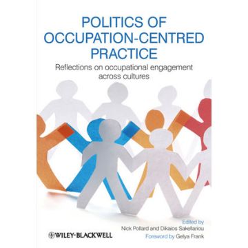 Politics of Occupation-Centred Practice: Reflections on Occupational Engagement Across Cultures  Pollard Nick; Sakellariou Dikaios  Wiley - Blackwell  9781444336986