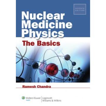 Nuclear Medicine Physics: The Basics, 7ed.  Chandra Ramesh  LIPPINCOTT Williams and Wilkins  9781451109412