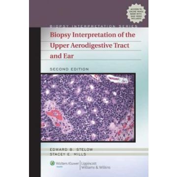 Biopsy Interpretation of the Upper Aerodigestive Tract and Ear, 2ed.  Stelow Edward B.; Mills Stacey  LIPPINCOTT Williams and Wilkins  9781451110630