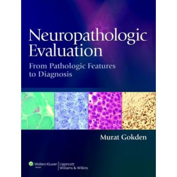 Neuropathologic Evaluation: From Pathologic Features to Diagnosis  Gokden Murat  LIPPINCOTT Williams and Wilkins  9781451116557