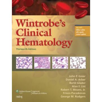 Wintrobe's Clinical Hematology, 13ed.  Greer John P.; Arber Daniel A.; Glader Bertil; List Alan F.; Means Robert T.  LIPPINCOTT Williams and Wilkins  9781451172683