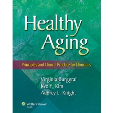 Healthy Aging: Principles and Clinical Practice for Clinicians - Burggraf Virginia; Kim Kye Y.; Knight Aubrey L. - LIPPINCOTT Williams and Wilkins - 9781451191042