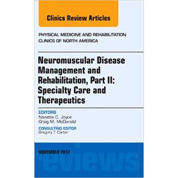 Neuromuscular Disease Management and Rehabilitation, Part II: Specialty Care and Therapeutics, an Issue of Physical Medicine and Rehabilitation Clinics   [Joyce - Elsevier Science]