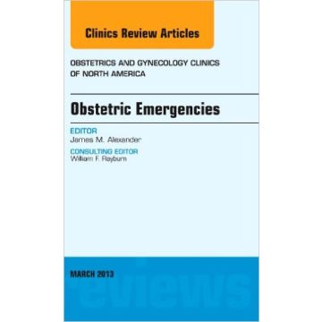 Obstetric Emergencies, An Issue of Obstetrics and Gynecology Clinics, 1st Edition    [Alexander James - Elsevier Science]