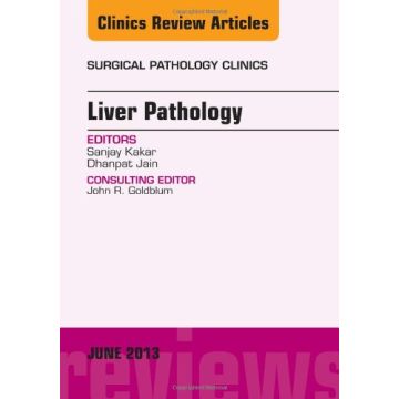 Liver Pathology, An Issue of Surgical Pathology Clinics
