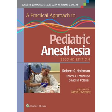 A Practical Approach to Pediatric Anesthesia, 2ed.  Holzman Robert S.; Mancuso Thomas J.; Polaner David M.  LIPPINCOTT Williams and Wilkins  9781469889825