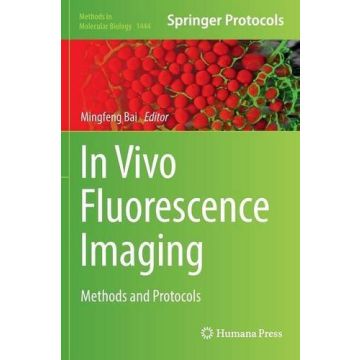 In Vivo Fluorescence Imaging. Methods and Protocols  Bai Mingfeng  Springer Verlag  9781493937196
