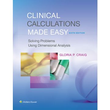 Clinical Calculations Made Easy, 6ed.  Craig Gloria P.  LIPPINCOTT Williams and Wilkins  9781496302823